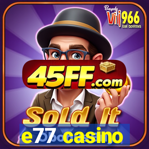 e77 casino